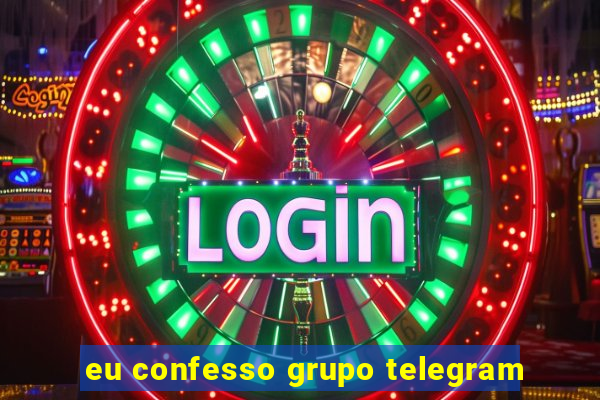 eu confesso grupo telegram